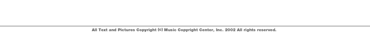 All Text and Pictures Copyright (c) Music Copyright Center, Inc. 2002 All rights reserved.